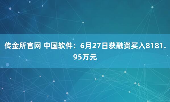 传金所官网 中国软件：6月27日获融资买入8181.95万元